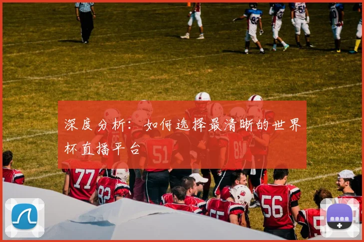 深度分析：如何选择最清晰的世界杯直播平台