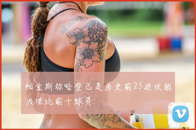 帕金斯称哈登已是历史前25进攻能力堪比前十球员