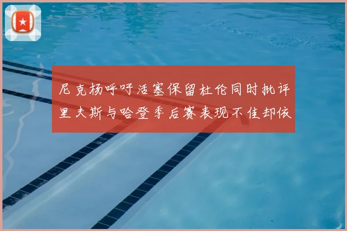 尼克杨呼吁活塞保留杜伦同时批评里夫斯与哈登季后赛表现不佳却依然高薪