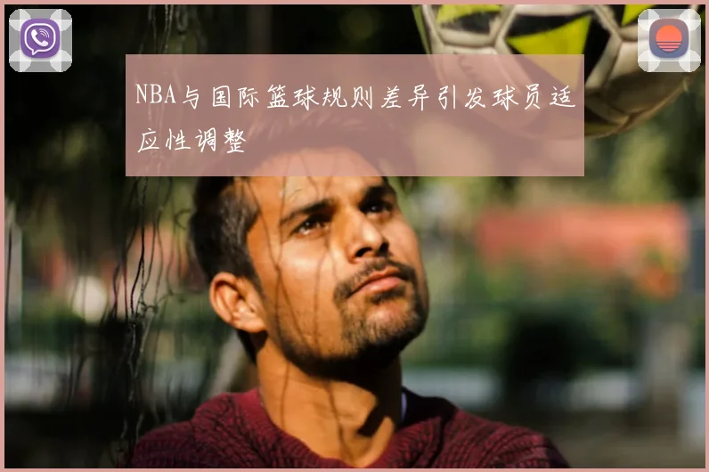 NBA与国际篮球规则差异引发球员适应性调整