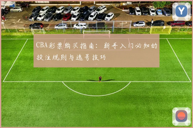 CBA彩票购买指南：新手入门必知的投注规则与选号技巧