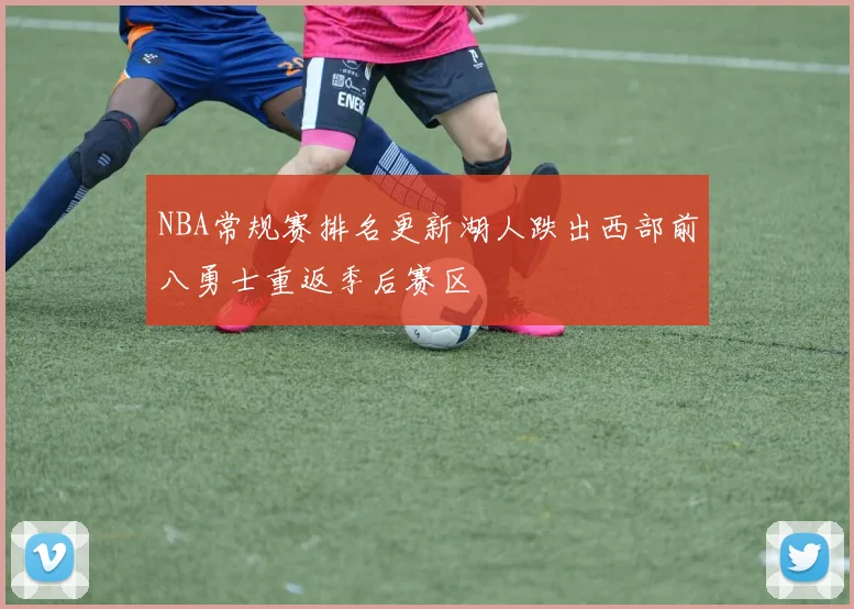 NBA常规赛排名更新湖人跌出西部前八勇士重返季后赛区