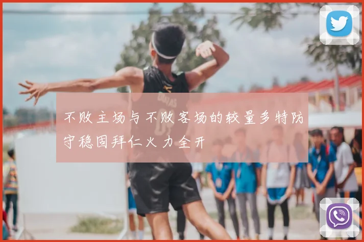 不败主场与不败客场的较量多特防守稳固拜仁火力全开