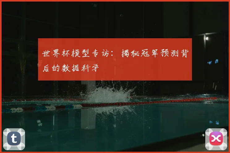 世界杯模型专访：揭秘冠军预测背后的数据科学