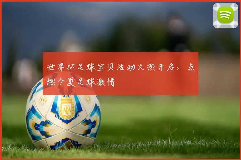 世界杯足球宝贝活动火热开启，点燃今夏足球激情