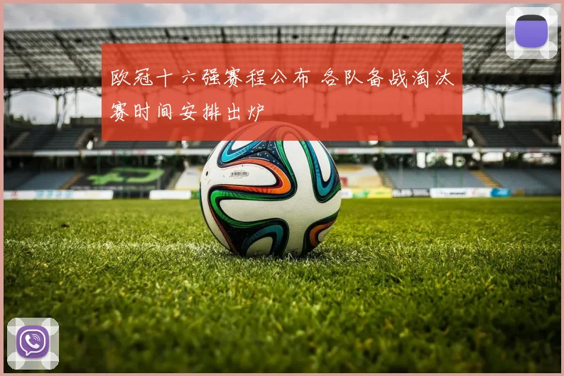 欧冠十六强赛程公布 各队备战淘汰赛时间安排出炉