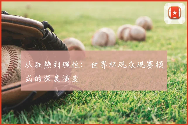 从狂热到理性：世界杯观众观赛模式的深度演变
