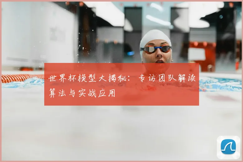 世界杯模型大揭秘：专访团队解读算法与实战应用