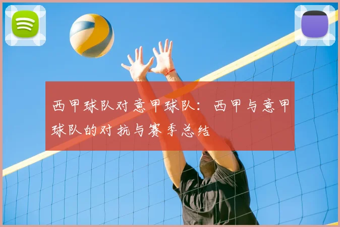 西甲球队对意甲球队：西甲与意甲球队的对抗与赛季总结
