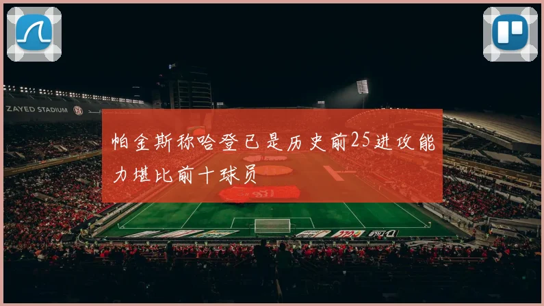 帕金斯称哈登已是历史前25进攻能力堪比前十球员